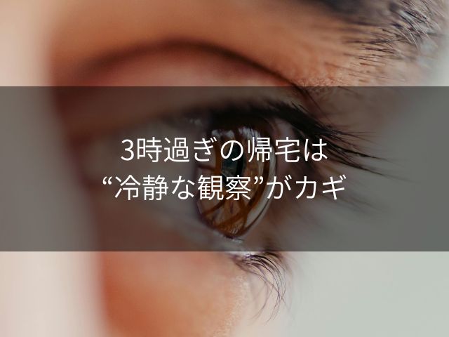 3時過ぎの帰宅は“冷静な観察”がカギ