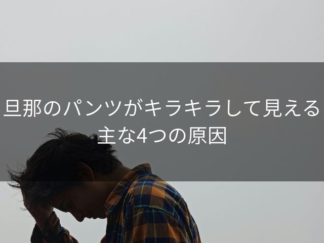 旦那のパンツがキラキラして見える主な4つの原因