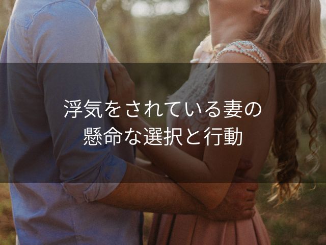 浮気をされている妻の懸命な選択と行動